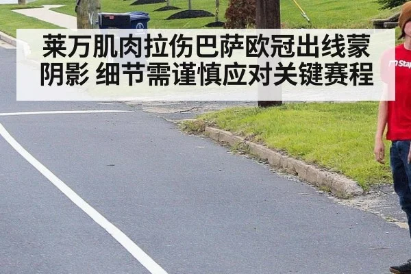 莱万肌肉拉伤巴萨欧冠出线蒙阴影 细节需谨慎应对关键赛程